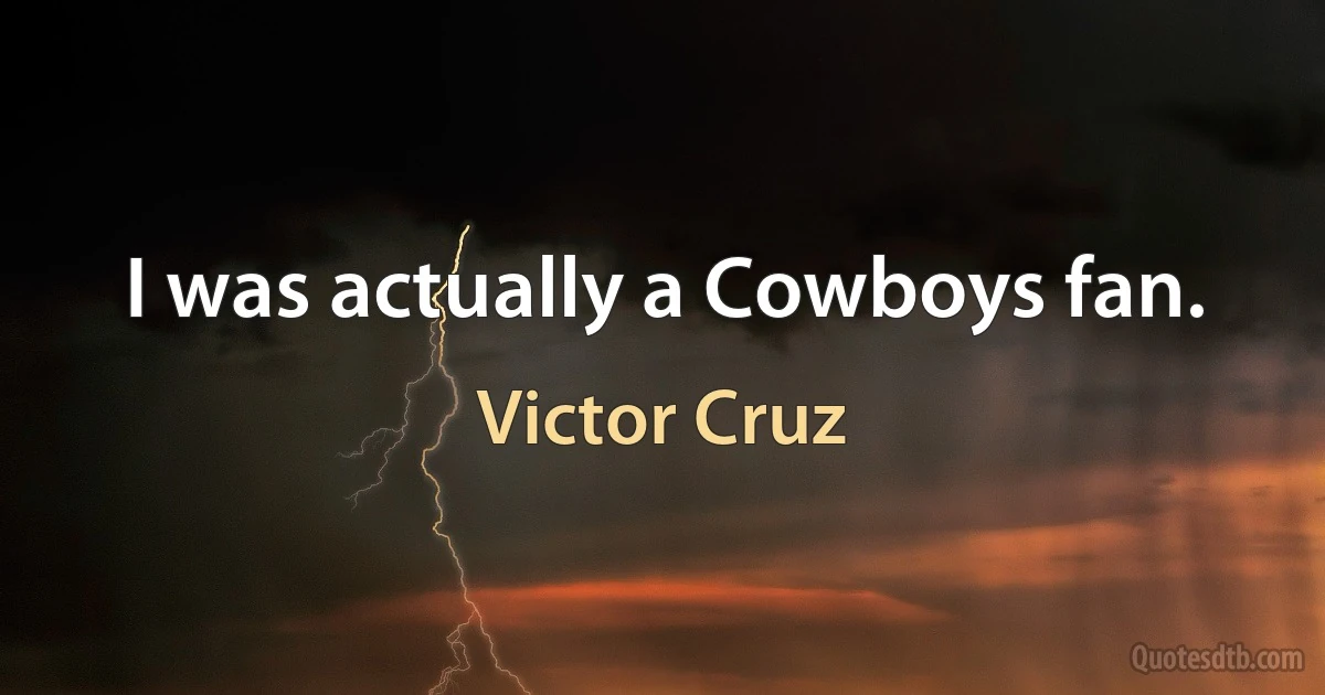 I was actually a Cowboys fan. (Victor Cruz)