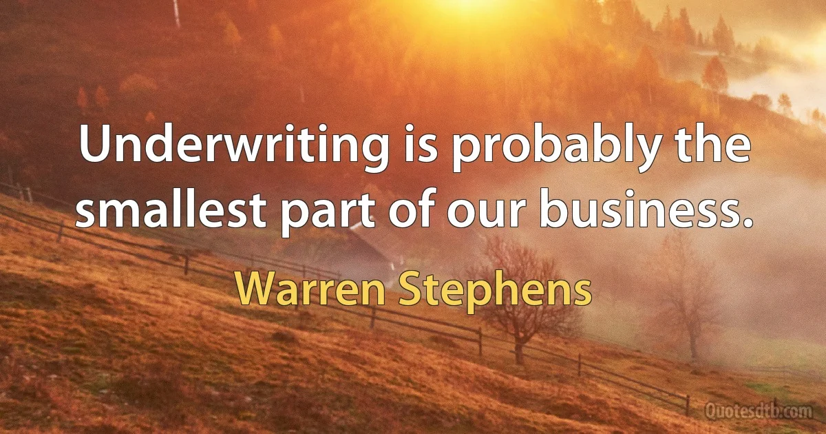 Underwriting is probably the smallest part of our business. (Warren Stephens)