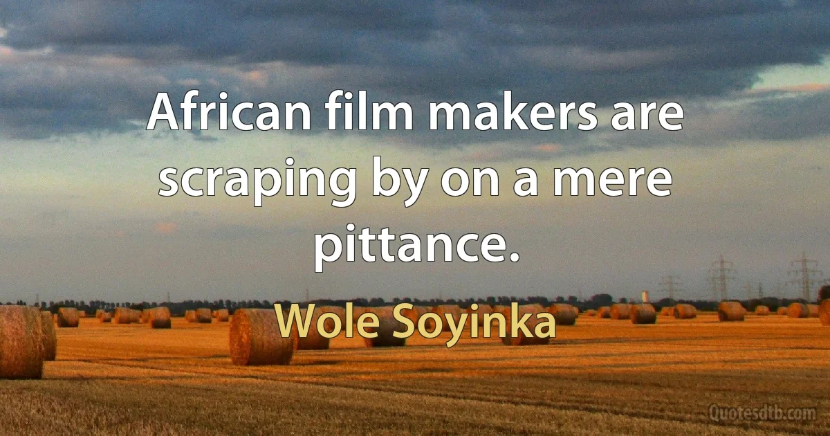 African film makers are scraping by on a mere pittance. (Wole Soyinka)