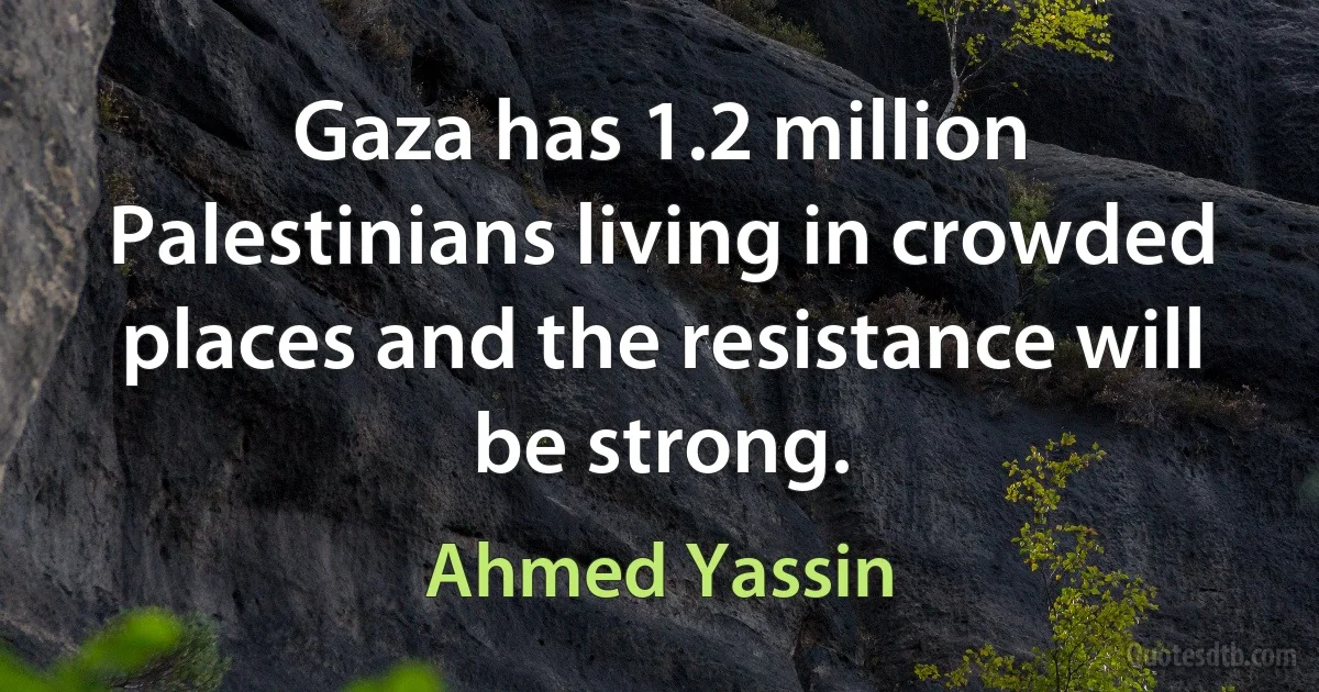 Gaza has 1.2 million Palestinians living in crowded places and the resistance will be strong. (Ahmed Yassin)