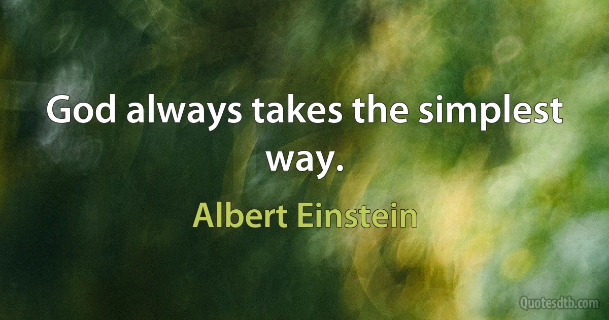 God always takes the simplest way. (Albert Einstein)