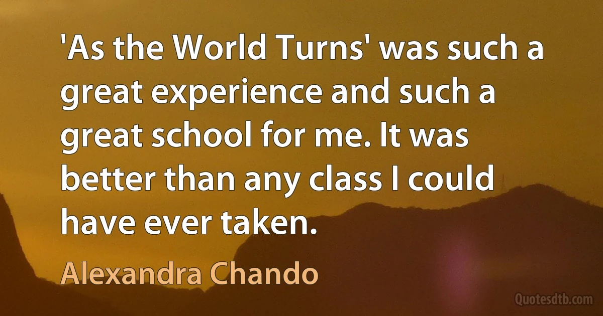 'As the World Turns' was such a great experience and such a great school for me. It was better than any class I could have ever taken. (Alexandra Chando)