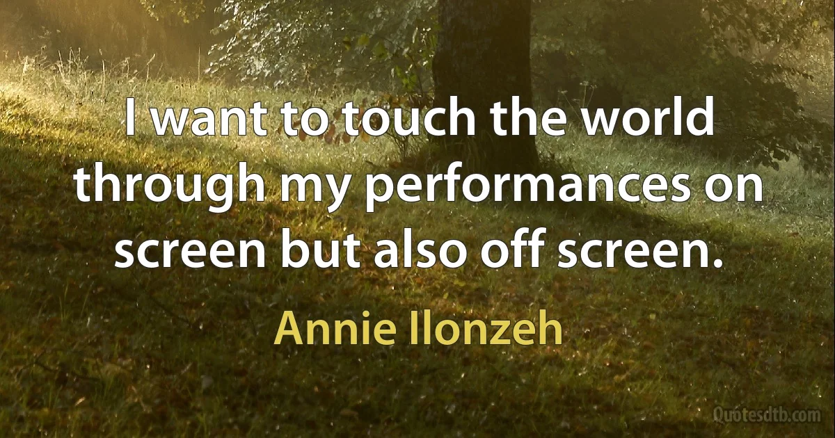 I want to touch the world through my performances on screen but also off screen. (Annie Ilonzeh)