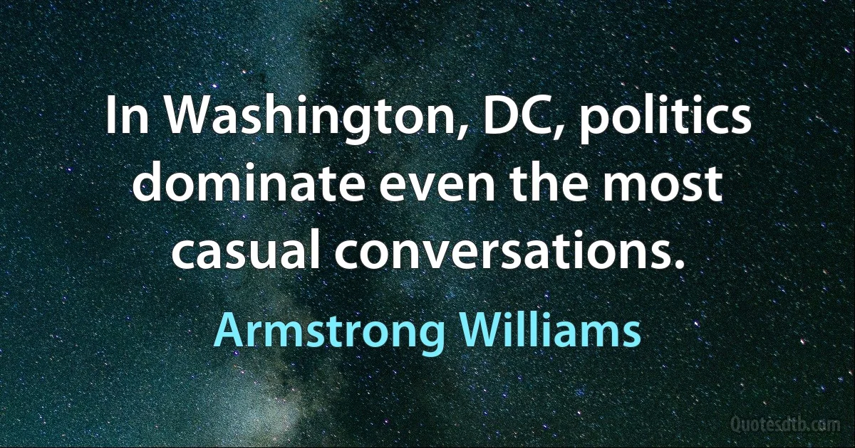 In Washington, DC, politics dominate even the most casual conversations. (Armstrong Williams)