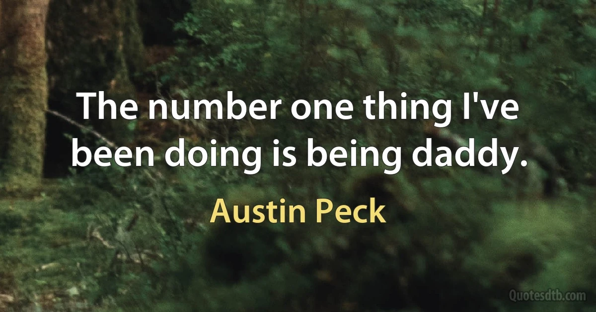 The number one thing I've been doing is being daddy. (Austin Peck)