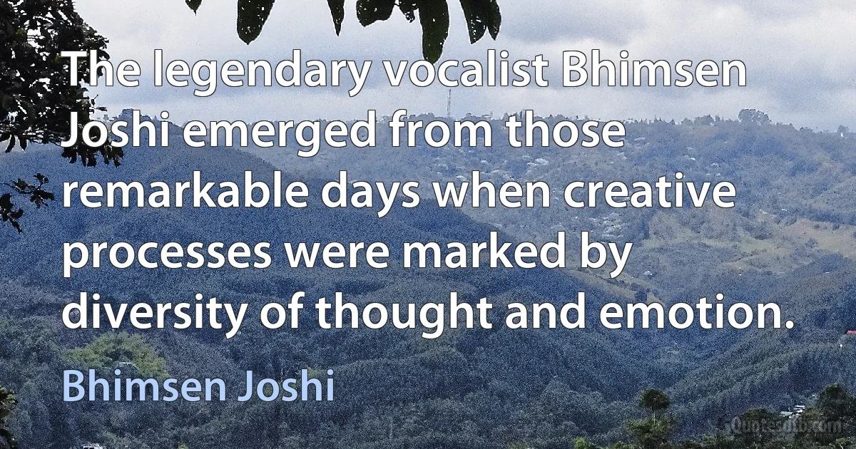 The legendary vocalist Bhimsen Joshi emerged from those remarkable days when creative processes were marked by diversity of thought and emotion. (Bhimsen Joshi)