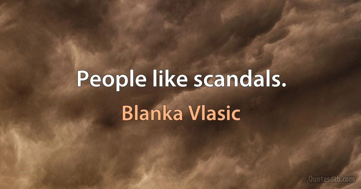 People like scandals. (Blanka Vlasic)