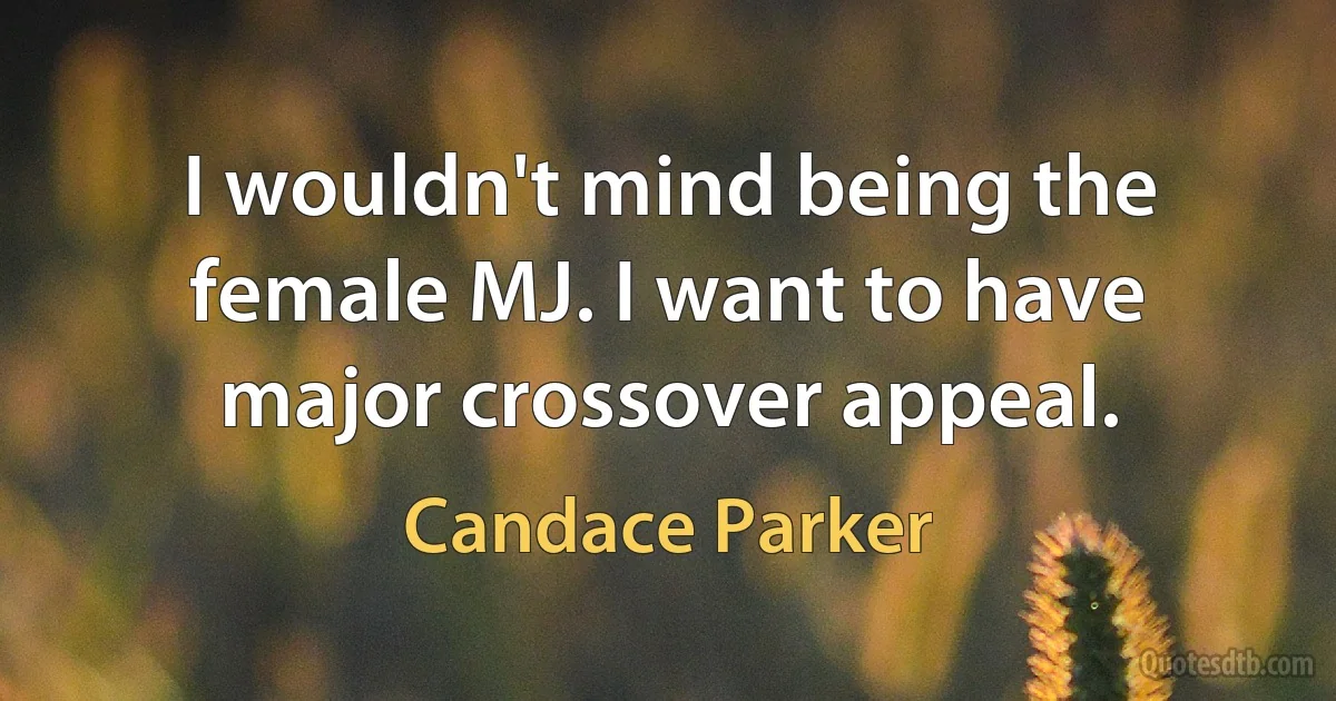 I wouldn't mind being the female MJ. I want to have major crossover appeal. (Candace Parker)