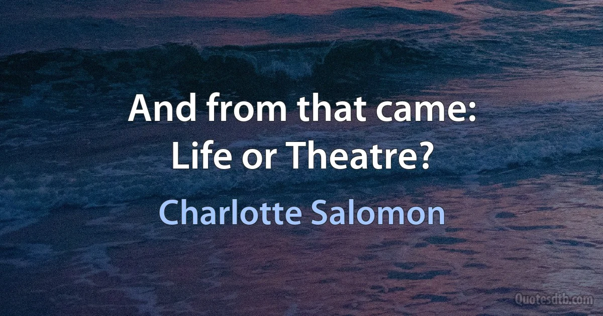 And from that came:
Life or Theatre? (Charlotte Salomon)