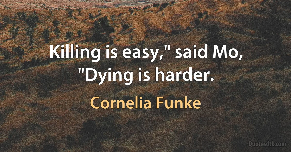 Killing is easy," said Mo, "Dying is harder. (Cornelia Funke)