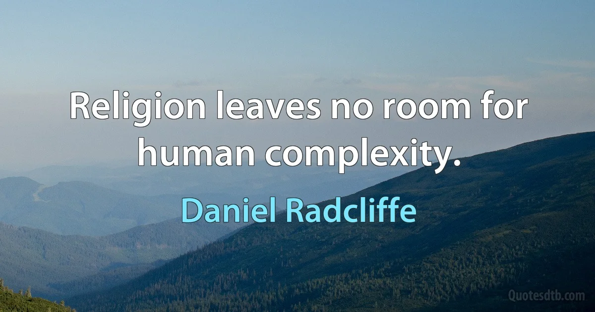 Religion leaves no room for human complexity. (Daniel Radcliffe)