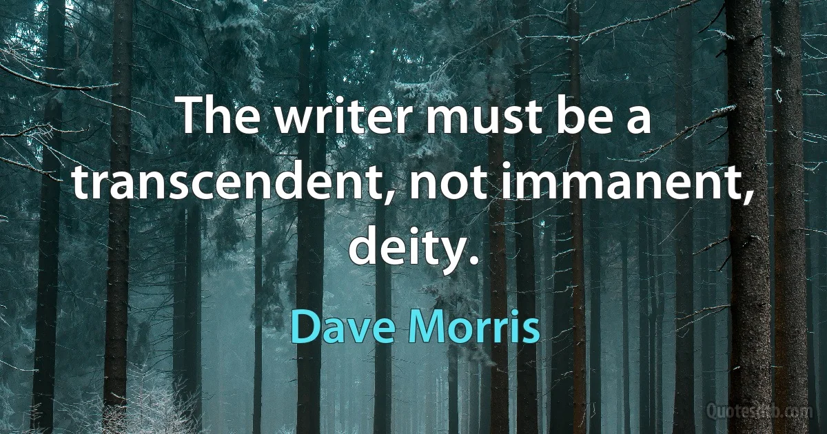 The writer must be a transcendent, not immanent, deity. (Dave Morris)