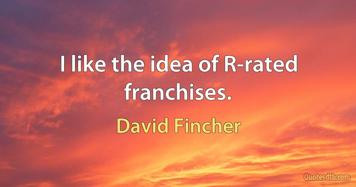 I like the idea of R-rated franchises. (David Fincher)