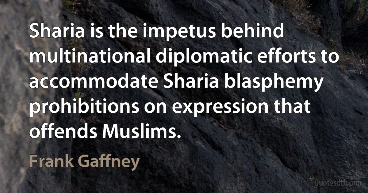 Sharia is the impetus behind multinational diplomatic efforts to accommodate Sharia blasphemy prohibitions on expression that offends Muslims. (Frank Gaffney)