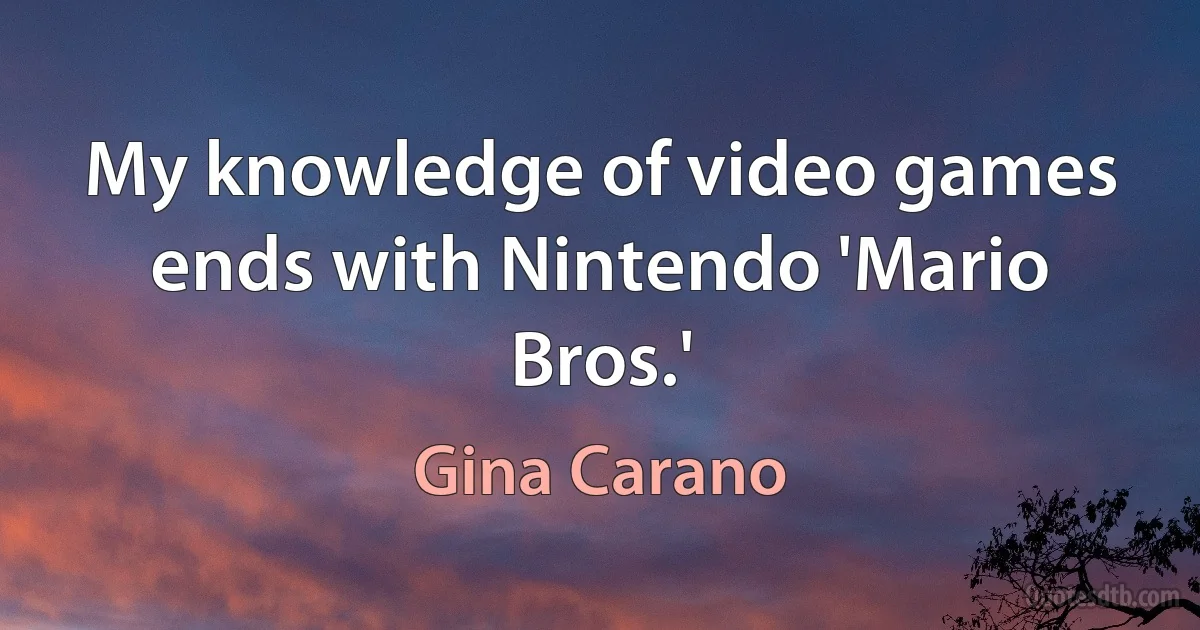 My knowledge of video games ends with Nintendo 'Mario Bros.' (Gina Carano)