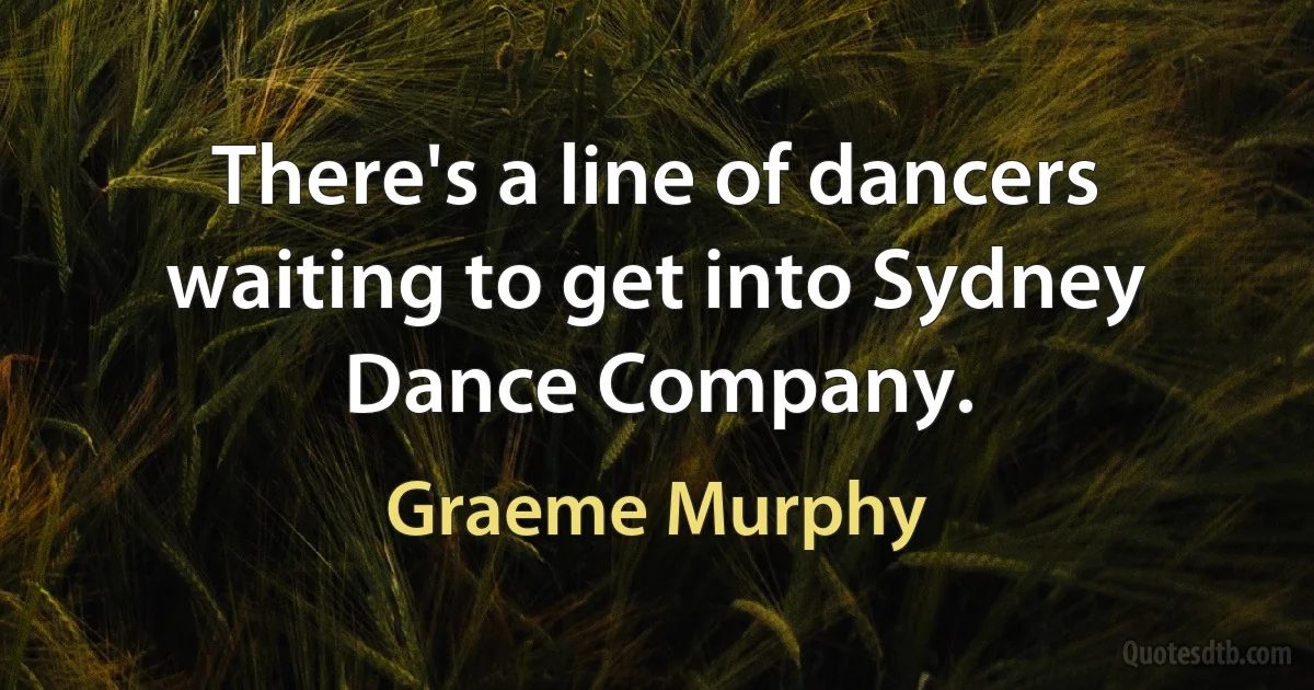 There's a line of dancers waiting to get into Sydney Dance Company. (Graeme Murphy)