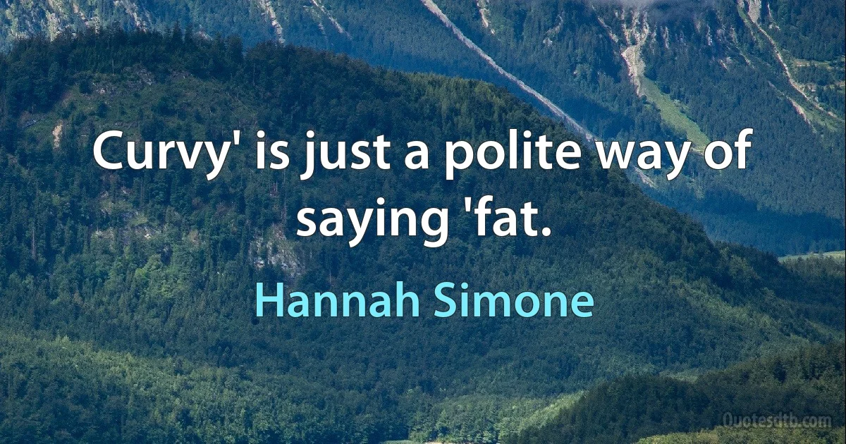 Curvy' is just a polite way of saying 'fat. (Hannah Simone)