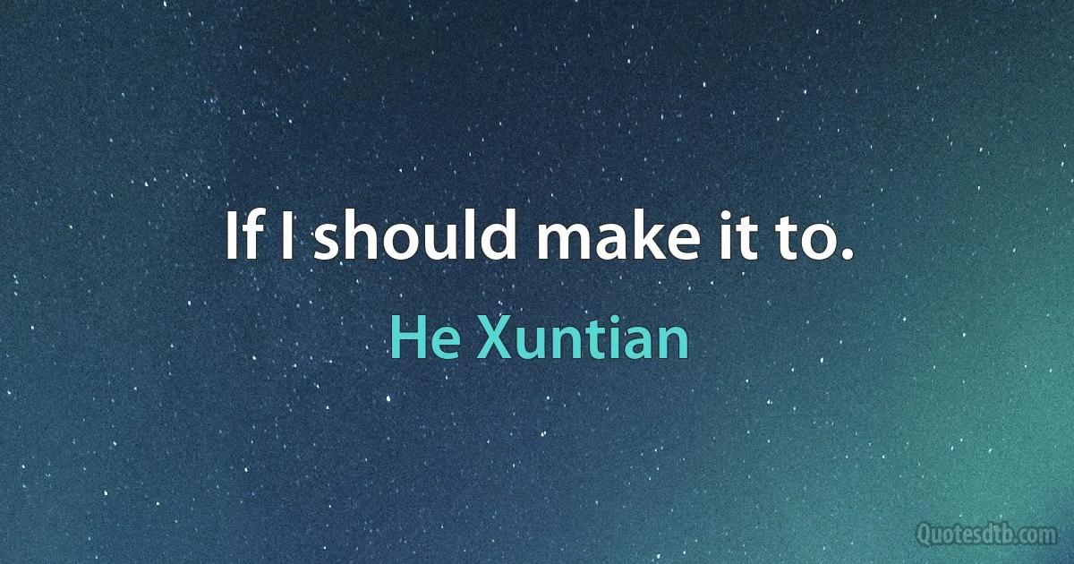 If I should make it to. (He Xuntian)