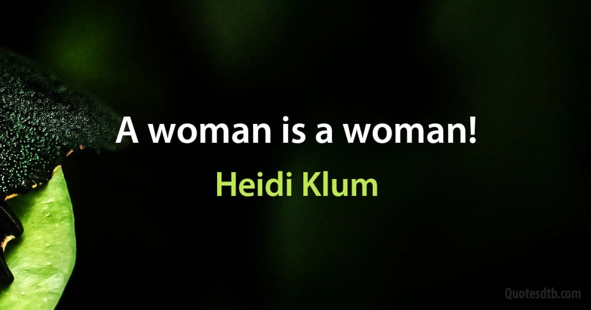 A woman is a woman! (Heidi Klum)