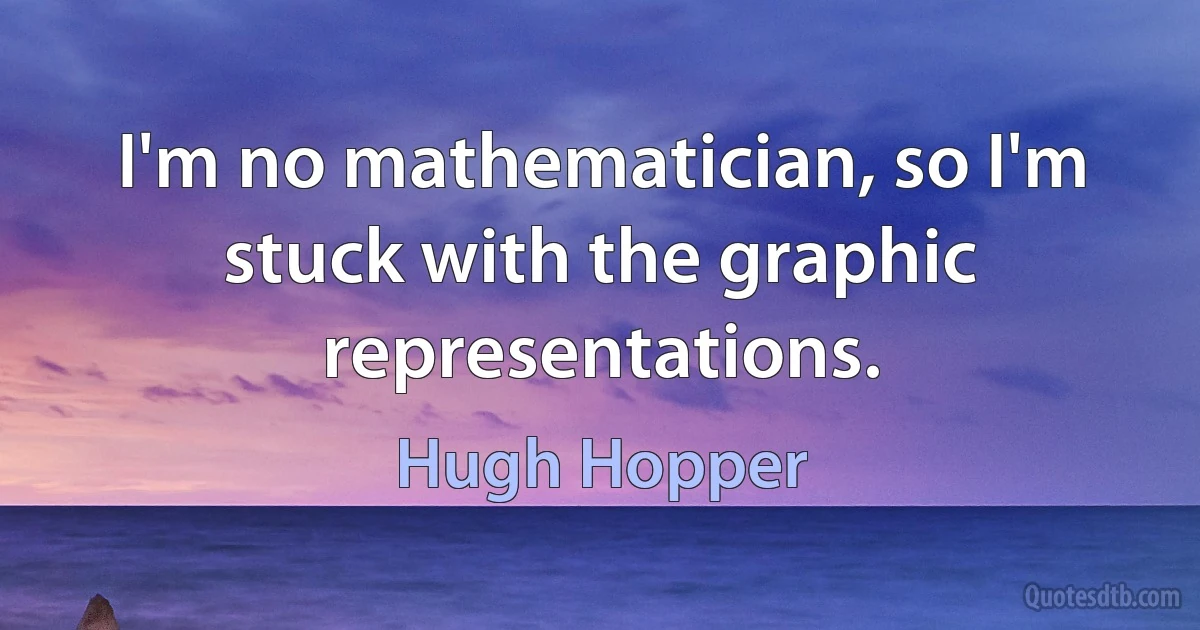 I'm no mathematician, so I'm stuck with the graphic representations. (Hugh Hopper)