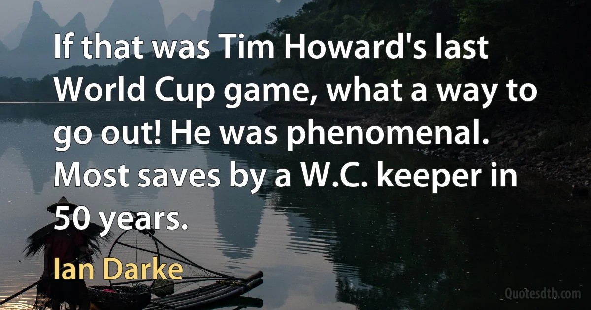 If that was Tim Howard's last World Cup game, what a way to go out! He was phenomenal. Most saves by a W.C. keeper in 50 years. (Ian Darke)