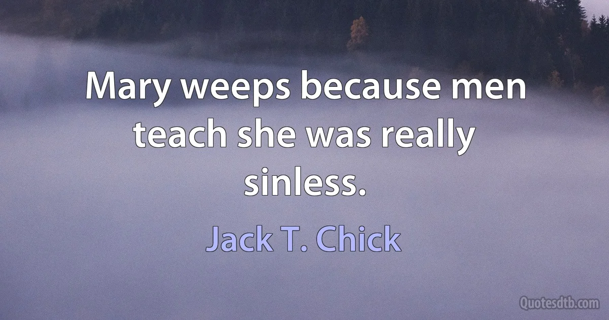 Mary weeps because men teach she was really sinless. (Jack T. Chick)