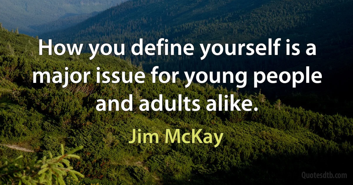 How you define yourself is a major issue for young people and adults alike. (Jim McKay)