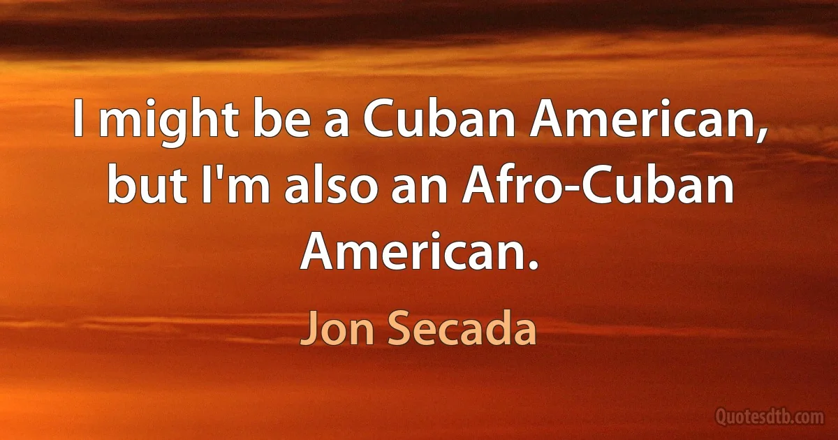 I might be a Cuban American, but I'm also an Afro-Cuban American. (Jon Secada)