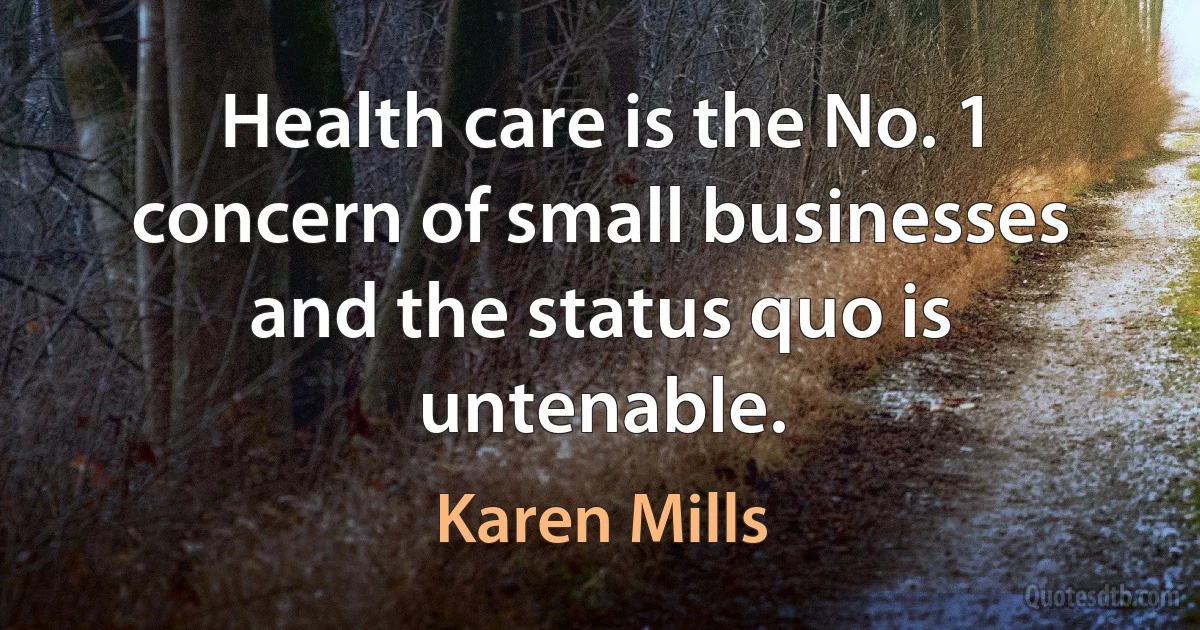 Health care is the No. 1 concern of small businesses and the status quo is untenable. (Karen Mills)