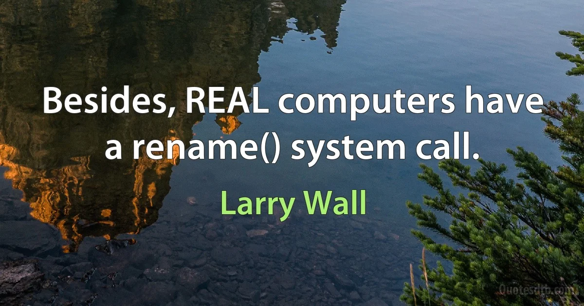 Besides, REAL computers have a rename() system call. (Larry Wall)