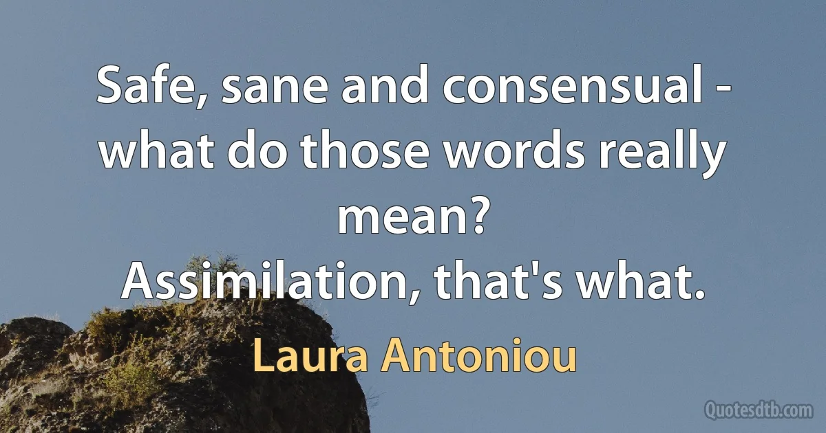 Safe, sane and consensual - what do those words really mean?
Assimilation, that's what. (Laura Antoniou)