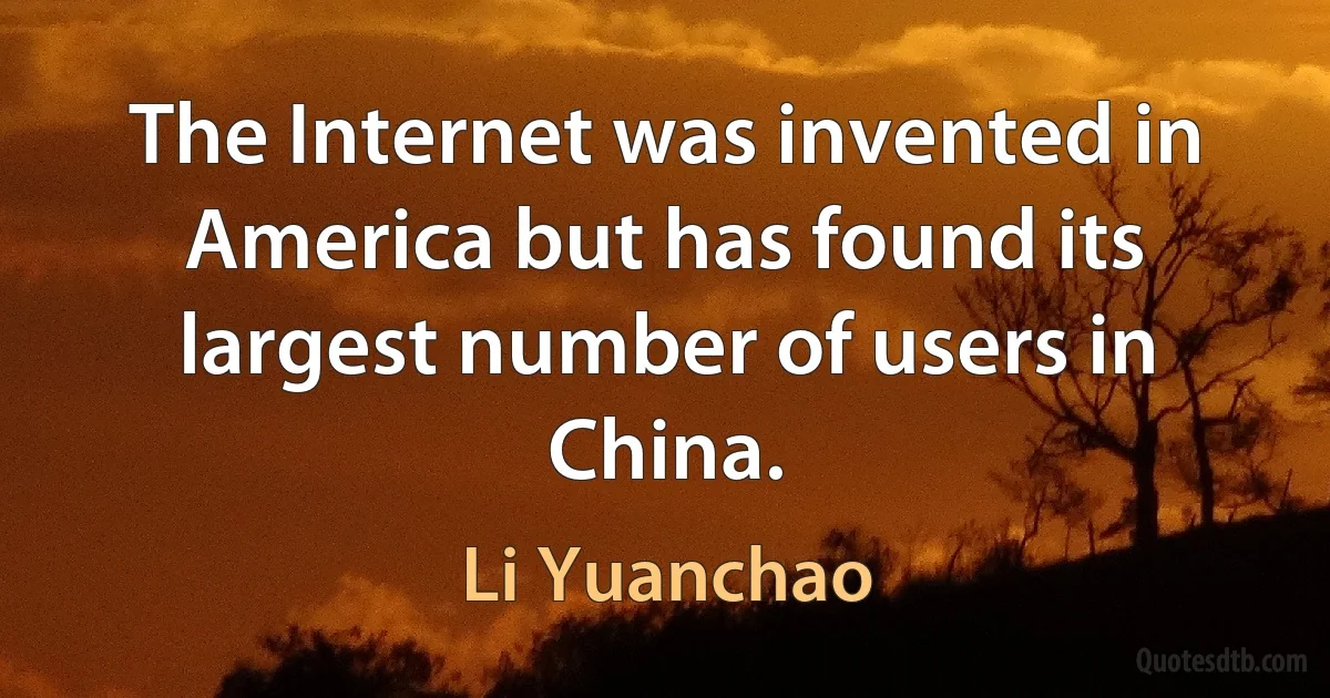 The Internet was invented in America but has found its largest number of users in China. (Li Yuanchao)