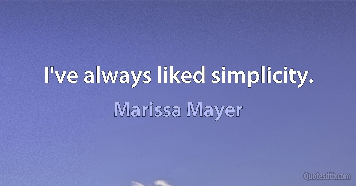 I've always liked simplicity. (Marissa Mayer)