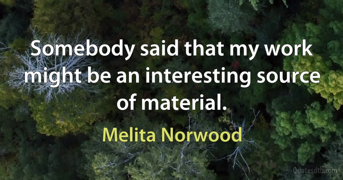 Somebody said that my work might be an interesting source of material. (Melita Norwood)