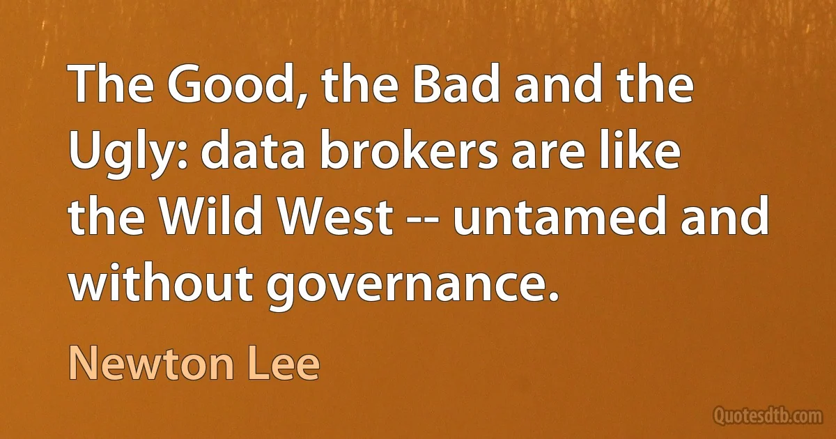 The Good, the Bad and the Ugly: data brokers are like the Wild West -- untamed and without governance. (Newton Lee)