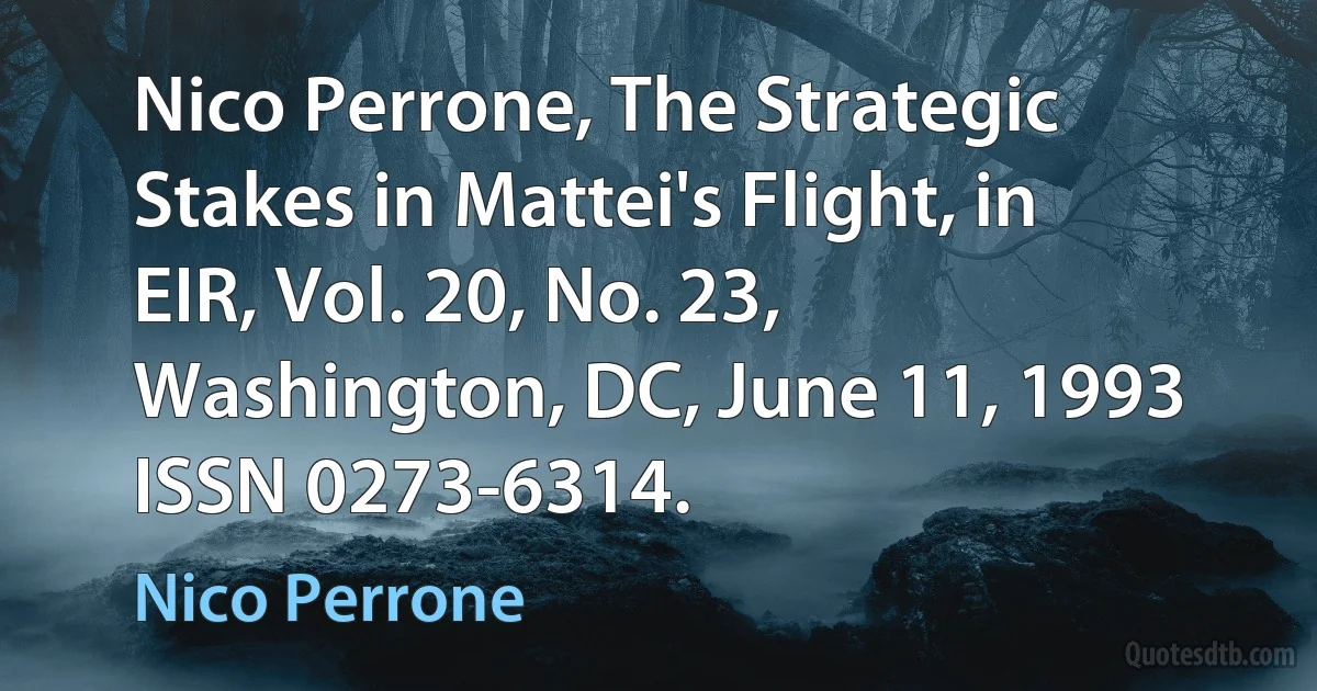 Nico Perrone, The Strategic Stakes in Mattei's Flight, in EIR, Vol. 20, No. 23, Washington, DC, June 11, 1993 ISSN 0273-6314. (Nico Perrone)