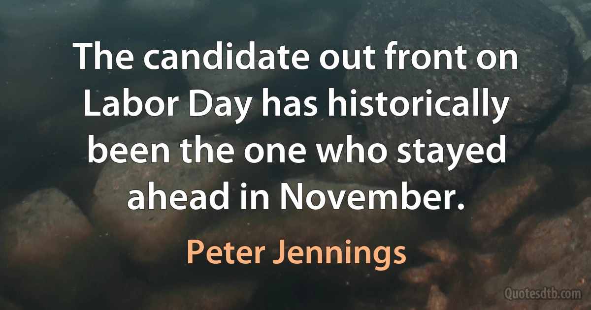 The candidate out front on Labor Day has historically been the one who stayed ahead in November. (Peter Jennings)