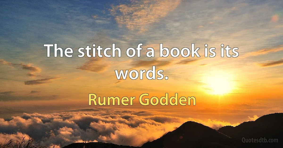 The stitch of a book is its words. (Rumer Godden)