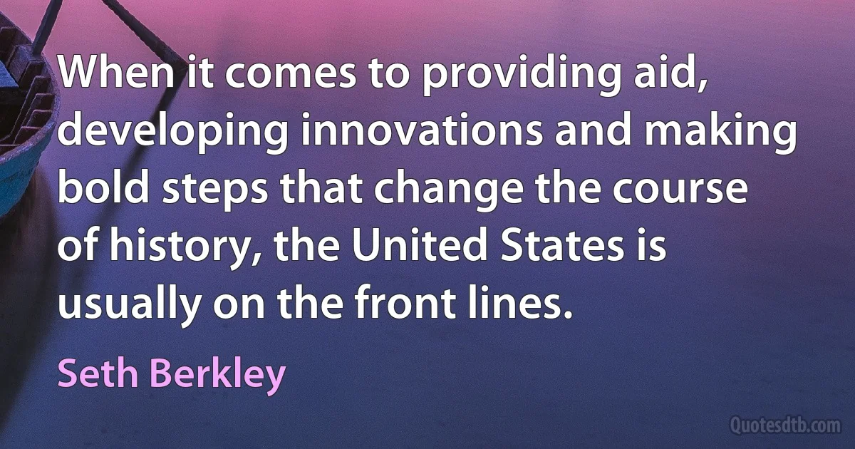 When it comes to providing aid, developing innovations and making bold steps that change the course of history, the United States is usually on the front lines. (Seth Berkley)