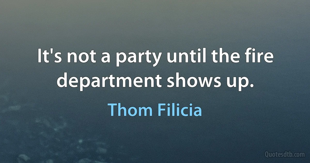 It's not a party until the fire department shows up. (Thom Filicia)