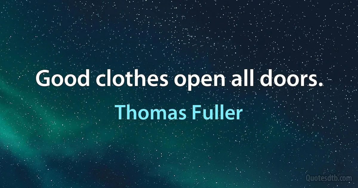 Good clothes open all doors. (Thomas Fuller)