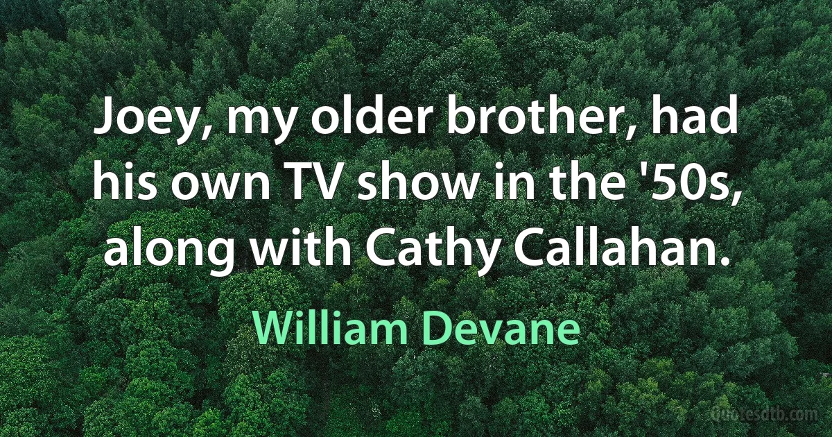 Joey, my older brother, had his own TV show in the '50s, along with Cathy Callahan. (William Devane)