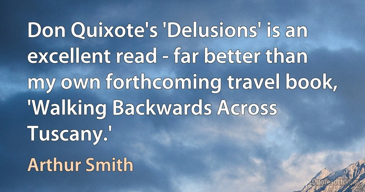 Don Quixote's 'Delusions' is an excellent read - far better than my own forthcoming travel book, 'Walking Backwards Across Tuscany.' (Arthur Smith)