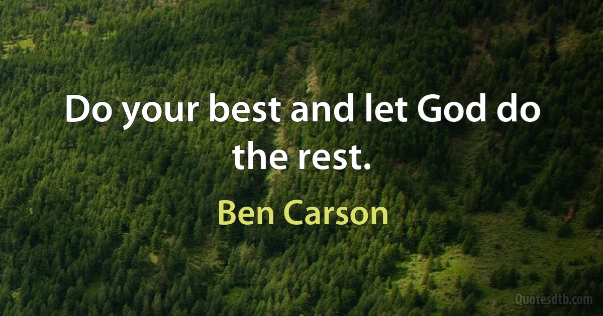 Do your best and let God do the rest. (Ben Carson)