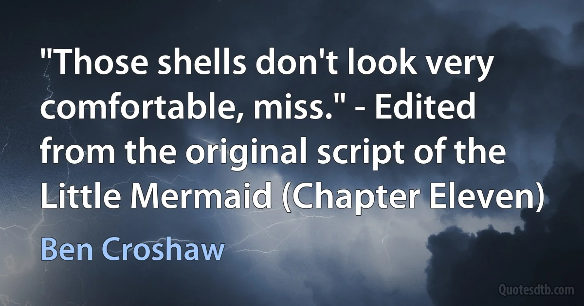 "Those shells don't look very comfortable, miss." - Edited from the original script of the Little Mermaid (Chapter Eleven) (Ben Croshaw)