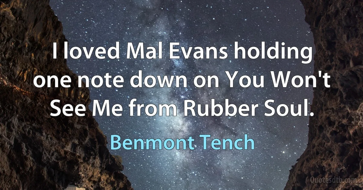 I loved Mal Evans holding one note down on You Won't See Me from Rubber Soul. (Benmont Tench)