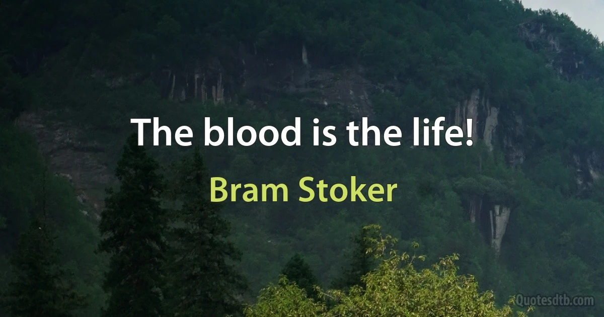 The blood is the life! (Bram Stoker)