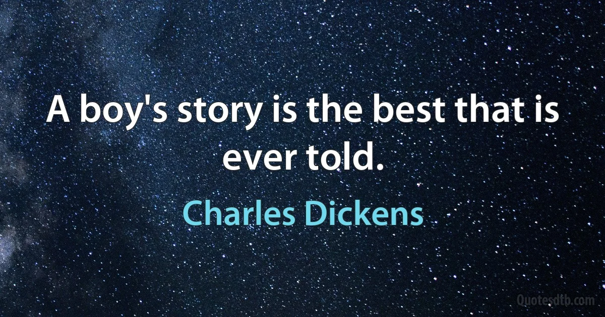 A boy's story is the best that is ever told. (Charles Dickens)