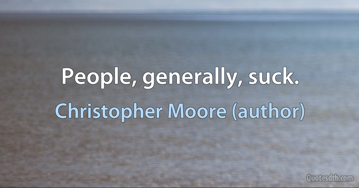 People, generally, suck. (Christopher Moore (author))