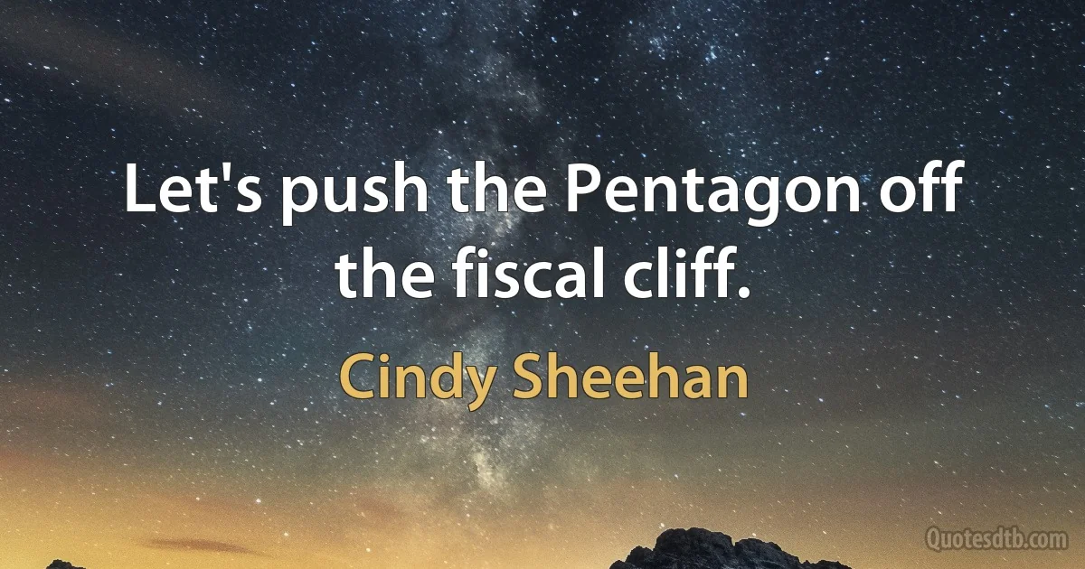 Let's push the Pentagon off the fiscal cliff. (Cindy Sheehan)